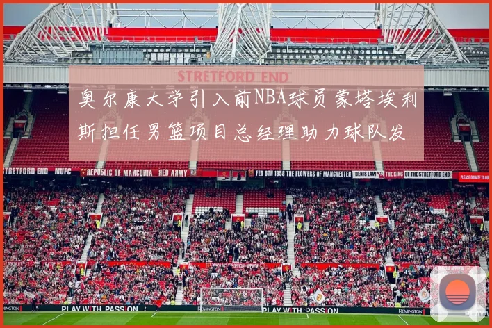 奥尔康大学引入前NBA球员蒙塔埃利斯担任男篮项目总经理助力球队发展