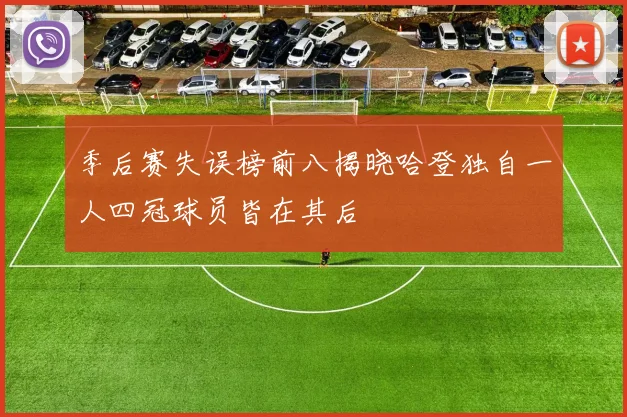 季后赛失误榜前八揭晓哈登独自一人四冠球员皆在其后